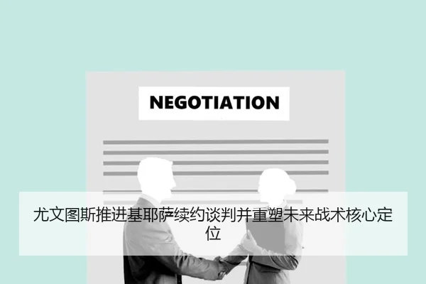 尤文图斯推进基耶萨续约谈判并重塑未来战术核心定位